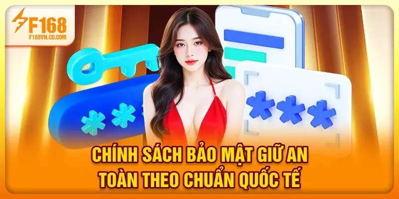 Chính sách bảo mật giữ an toàn theo chuẩn quốc tế