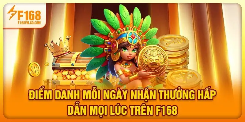 Điểm Danh Mỗi Ngày - Nhận Thưởng Hấp Dẫn Mọi Lúc Trên F168