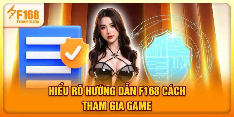 Hiểu rõ hướng dẫn F168 cách tham gia game 