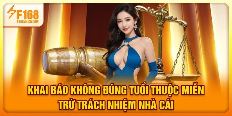 Khai báo không đúng tuổi thuộc miễn trừ trách nhiệm nhà cái